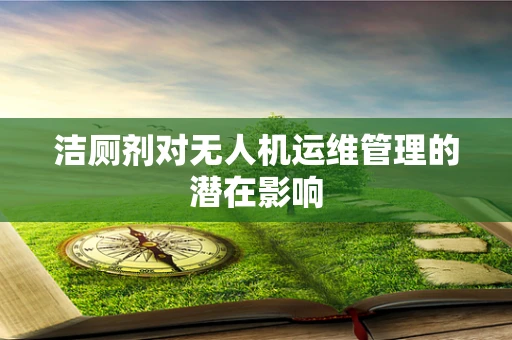 洁厕剂对无人机运维管理的潜在影响