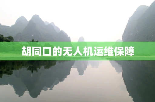 胡同口的无人机运维保障