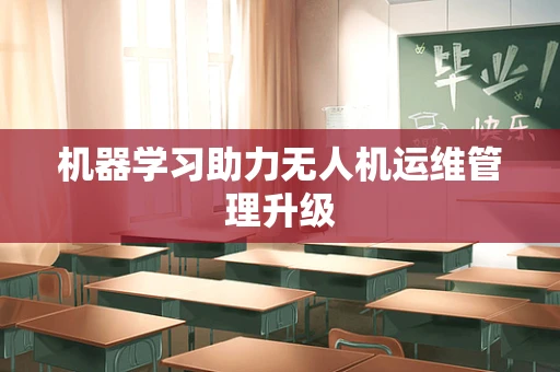 机器学习助力无人机运维管理升级