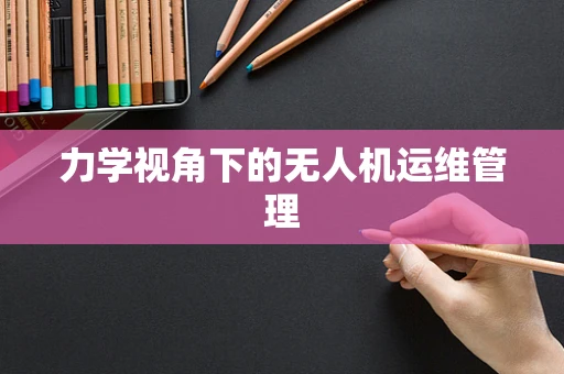 力学视角下的无人机运维管理