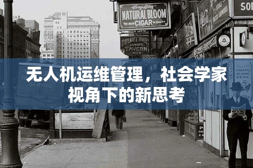 无人机运维管理，社会学家视角下的新思考