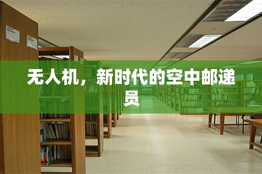 无人机，新时代的空中邮递员