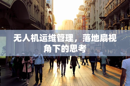 无人机运维管理，落地扇视角下的思考