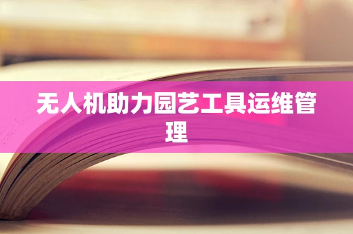 无人机助力园艺工具运维管理