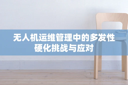无人机运维管理中的多发性硬化挑战与应对