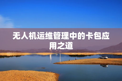 无人机运维管理中的卡包应用之道