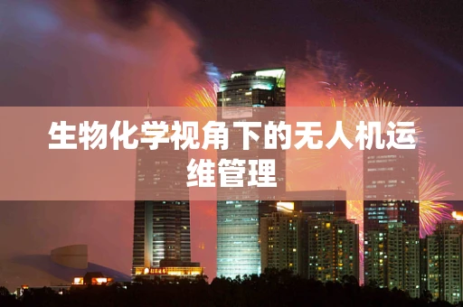 生物化学视角下的无人机运维管理