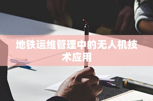 地铁运维管理中的无人机技术应用